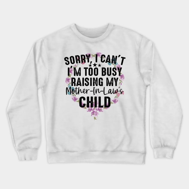 Sorry I Can't I'm Too Busy Raising My Mother-In-Law Child Crewneck Sweatshirt by Jenna Lyannion